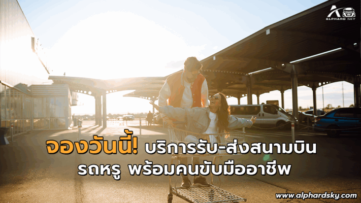 จองวันนี้! บริการรับ-ส่งสนามบิน รถหรู พร้อมคนขับมืออาชีพ